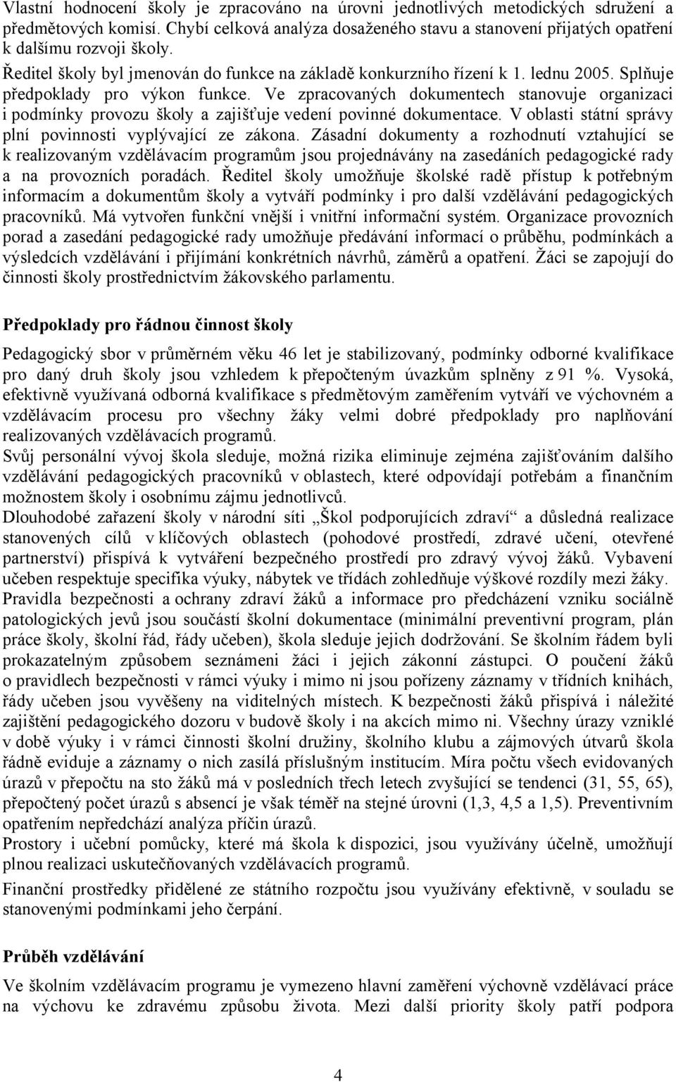 Ve zpracovaných dokumentech stanovuje organizaci i podmínky provozu školy a zajišťuje vedení povinné dokumentace. V oblasti státní správy plní povinnosti vyplývající ze zákona.