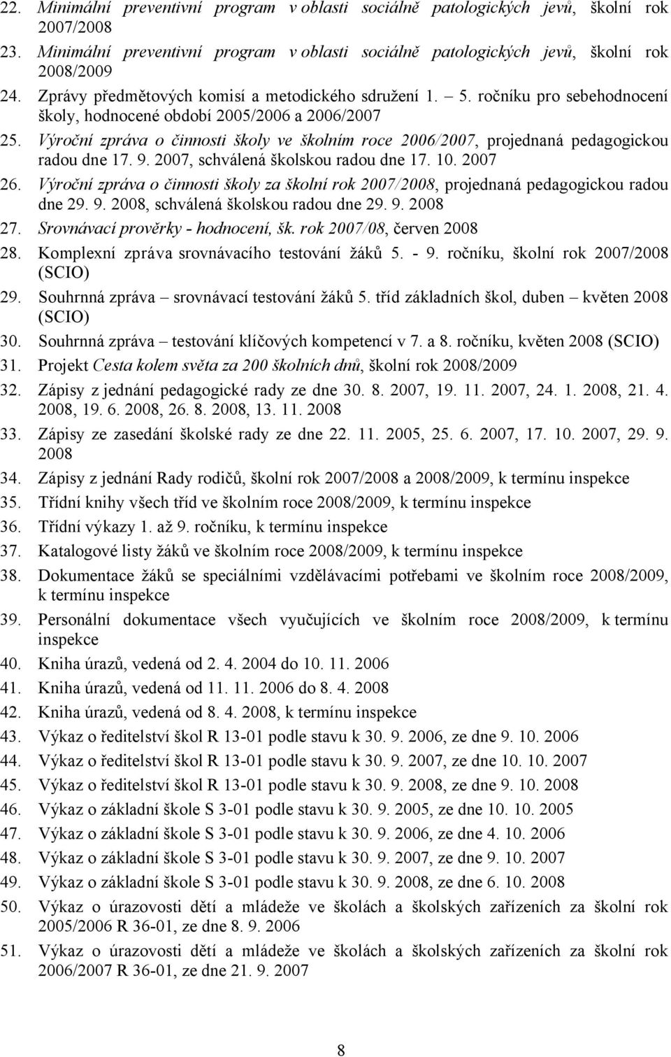 Výroční zpráva o činnosti školy ve školním roce 2006/2007, projednaná pedagogickou radou dne 17. 9. 2007, schválená školskou radou dne 17. 10. 2007 26.