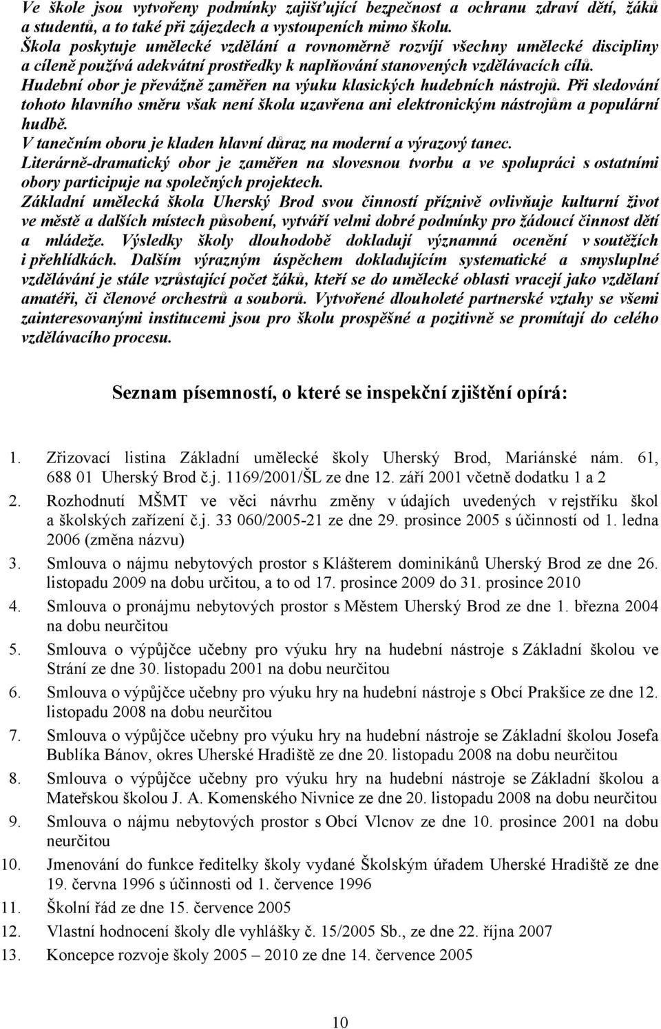 Hudební obor je převážně zaměřen na výuku klasických hudebních nástrojů. Při sledování tohoto hlavního směru však není škola uzavřena ani elektronickým nástrojům a populární hudbě.