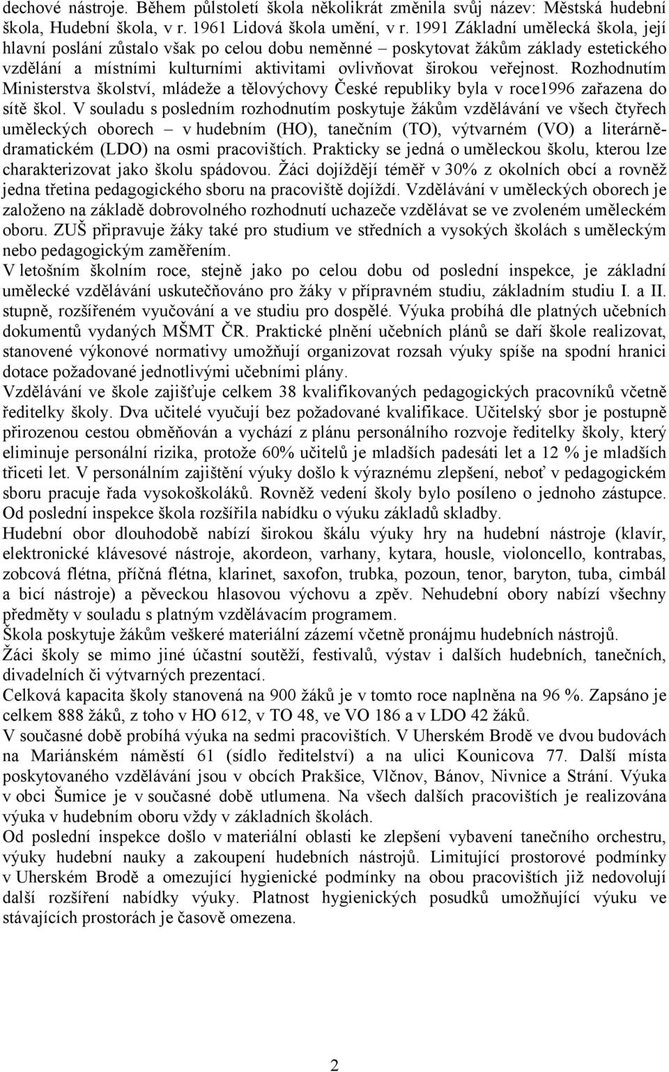 Rozhodnutím Ministerstva školství, mládeže a tělovýchovy České republiky byla v roce1996 zařazena do sítě škol.