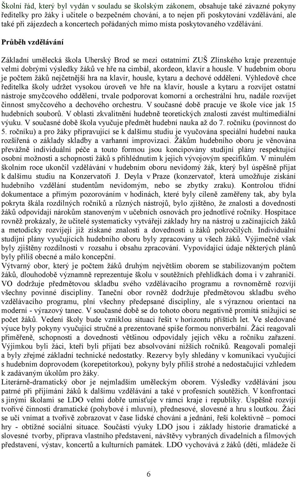 Průběh vzdělávání Základní umělecká škola Uherský Brod se mezi ostatními ZUŠ Zlínského kraje prezentuje velmi dobrými výsledky žáků ve hře na cimbál, akordeon, klavír a housle.