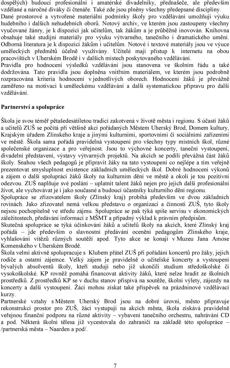 Notový archiv, ve kterém jsou zastoupeny všechny vyučované žánry, je k dispozici jak učitelům, tak žákům a je průběžně inovován.