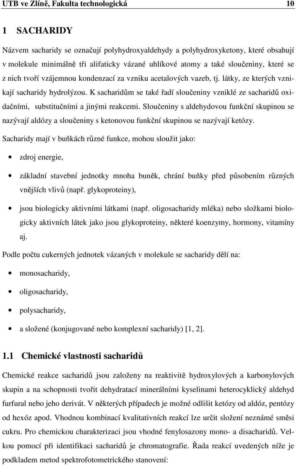 K sacharidům se také řadí sloučeniny vzniklé ze sacharidů oxidačními, substitučními a jinými reakcemi.
