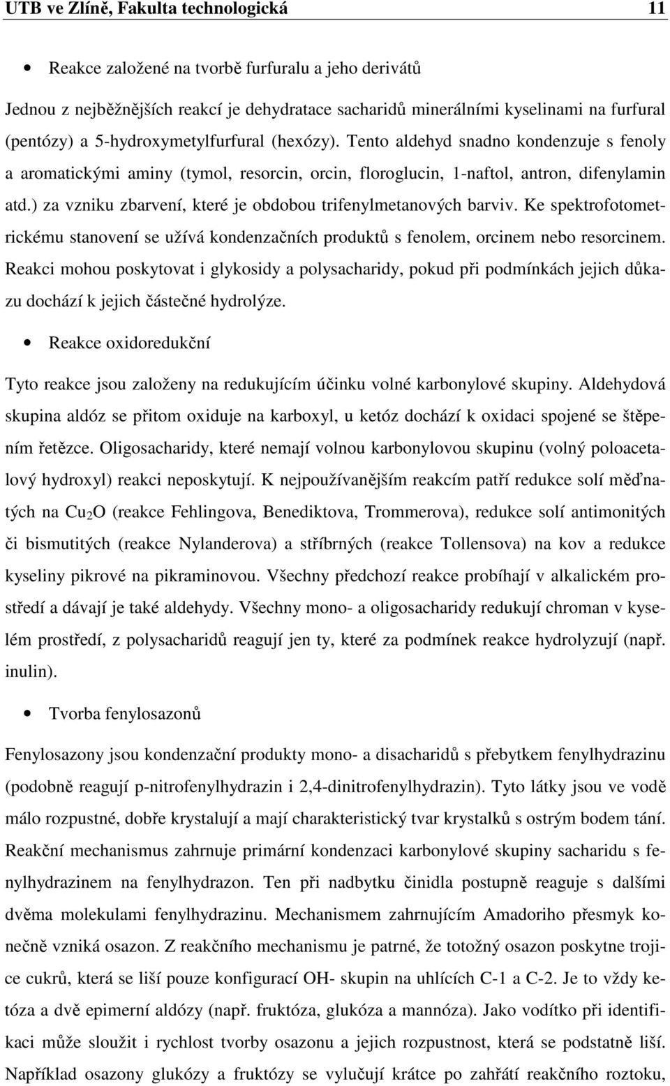 ) za vzniku zbarvení, které je obdobou trifenylmetanových barviv. Ke spektrofotometrickému stanovení se užívá kondenzačních produktů s fenolem, orcinem nebo resorcinem.