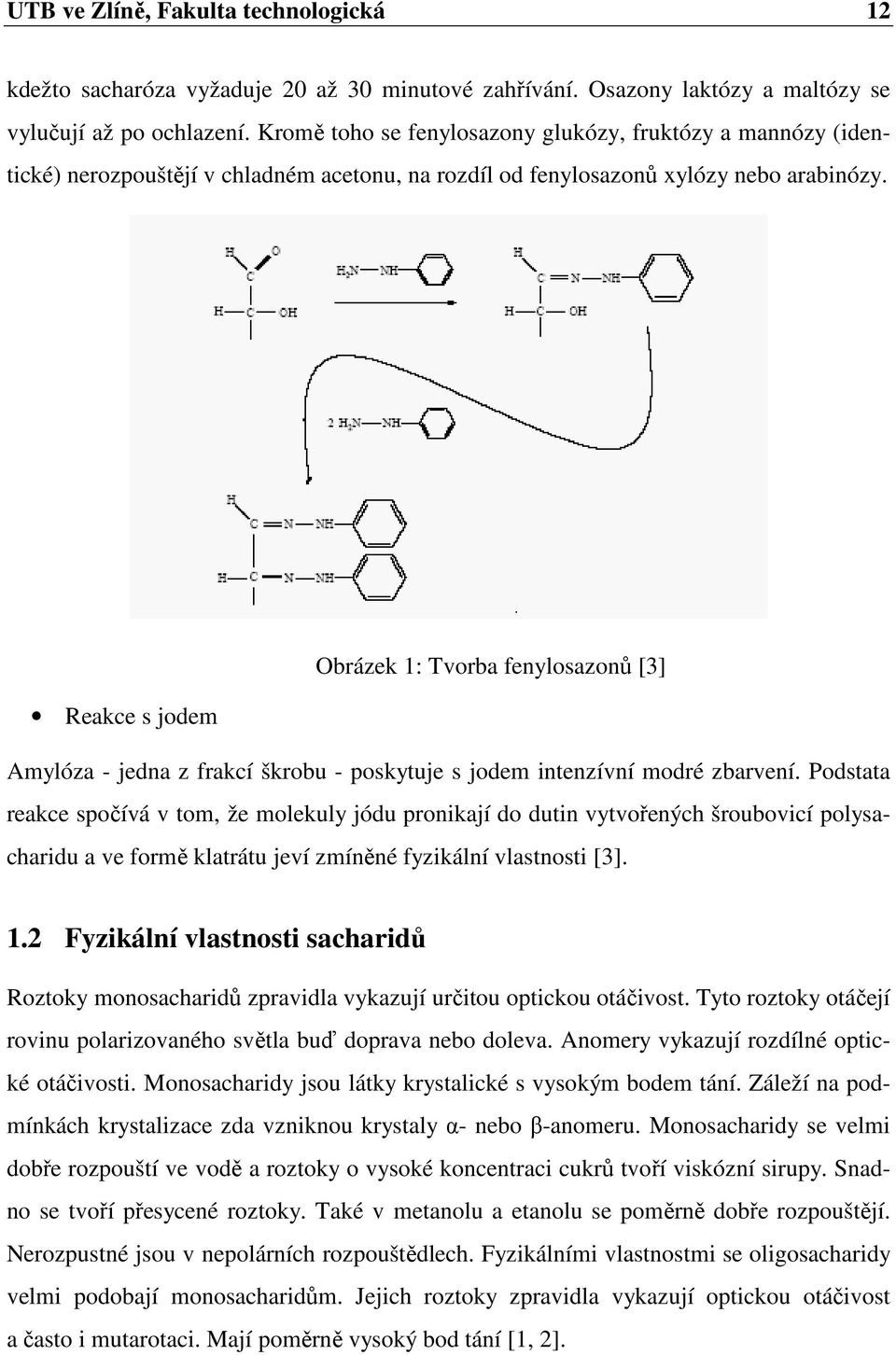 Obrázek 1: Tvorba fenylosazonů [3] Reakce s jodem Amylóza - jedna z frakcí škrobu - poskytuje s jodem intenzívní modré zbarvení.