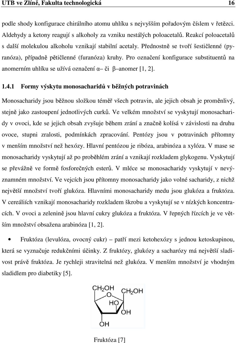 Pro označení konfigurace substituentů na anomerním uhlíku se užívá označení α či β anomer [1, 2]. 1.4.