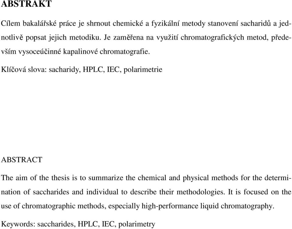 Klíčová slova: sacharidy, HPLC, IEC, polarimetrie ABSTRACT The aim of the thesis is to summarize the chemical and physical methods for the