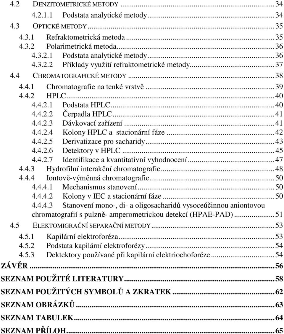 ..42 4.4.2.5 Derivatizace pro sacharidy...43 4.4.2.6 Detektory v HPLC...45 4.4.2.7 Identifikace a kvantitativní vyhodnocení...47 4.4.3 Hydrofilní interakční chromatografie...48 4.4.4 Iontově-výměnná chromatografie.