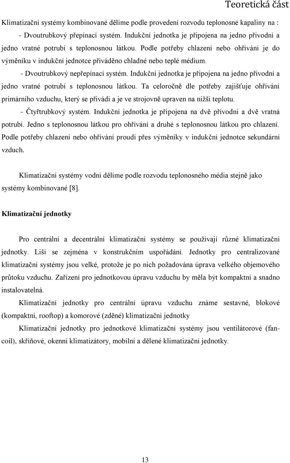 Podle potřeby chlazení nebo ohřívání je do výměníku v indukční jednotce přiváděno chladné nebo teplé médium. - Dvoutrubkový nepřepínací systém.