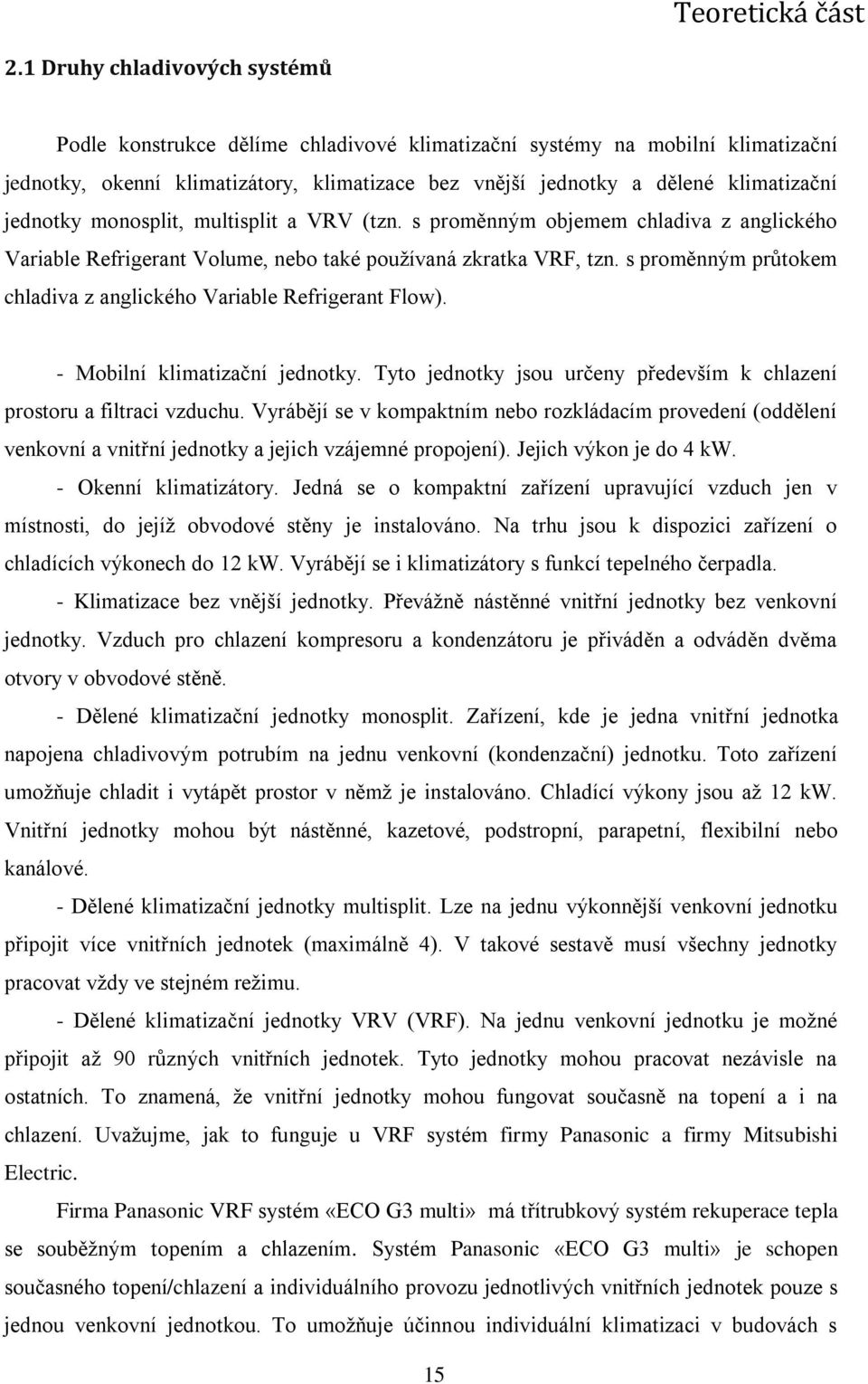 jednotky monosplit, multisplit a VRV (tzn. s proměnným objemem chladiva z anglického Variable Refrigerant Volume, nebo také používaná zkratka VRF, tzn.