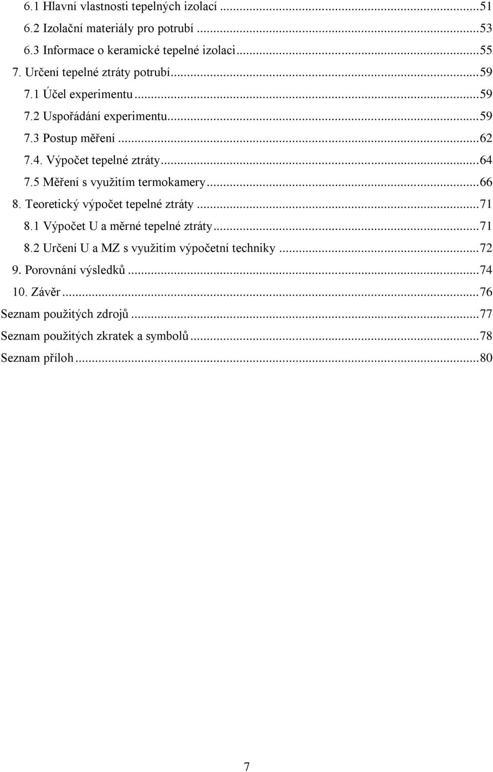 .. 64 7.5 Měření s využitím termokamery... 66 8. Teoretický výpočet tepelné ztráty... 71 8.1 Výpočet U a měrné tepelné ztráty... 71 8.2 Určení U a MZ s využitím výpočetní techniky.