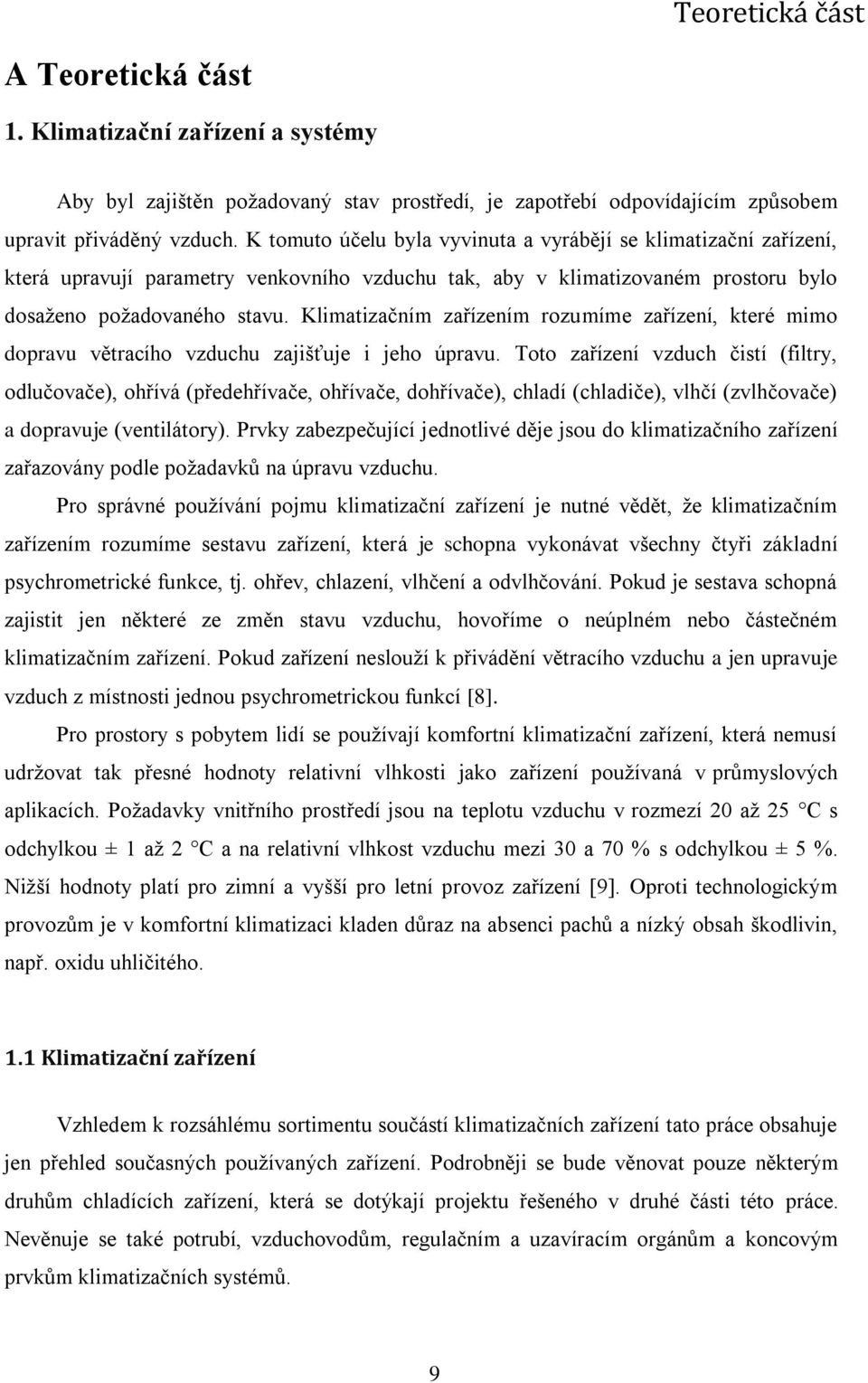 Klimatizačním zařízením rozumíme zařízení, které mimo dopravu větracího vzduchu zajišťuje i jeho úpravu.