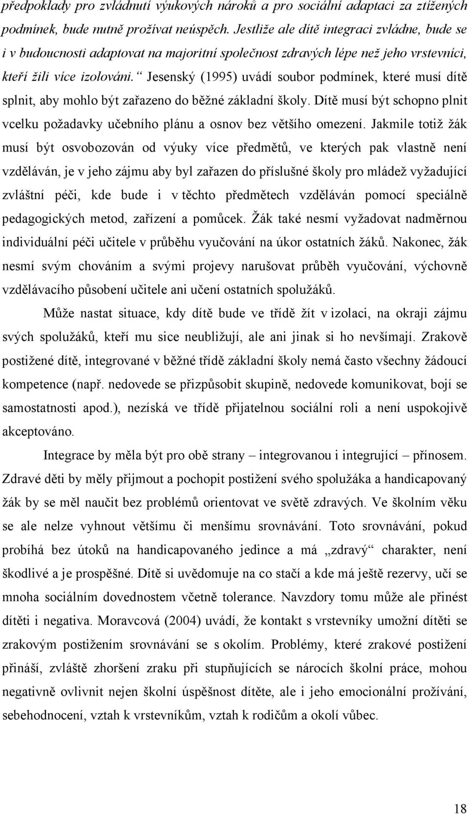 Jesenský (1995) uvádí soubor podmínek, které musí dítě splnit, aby mohlo být zařazeno do běžné základní školy. Dítě musí být schopno plnit vcelku požadavky učebního plánu a osnov bez většího omezení.