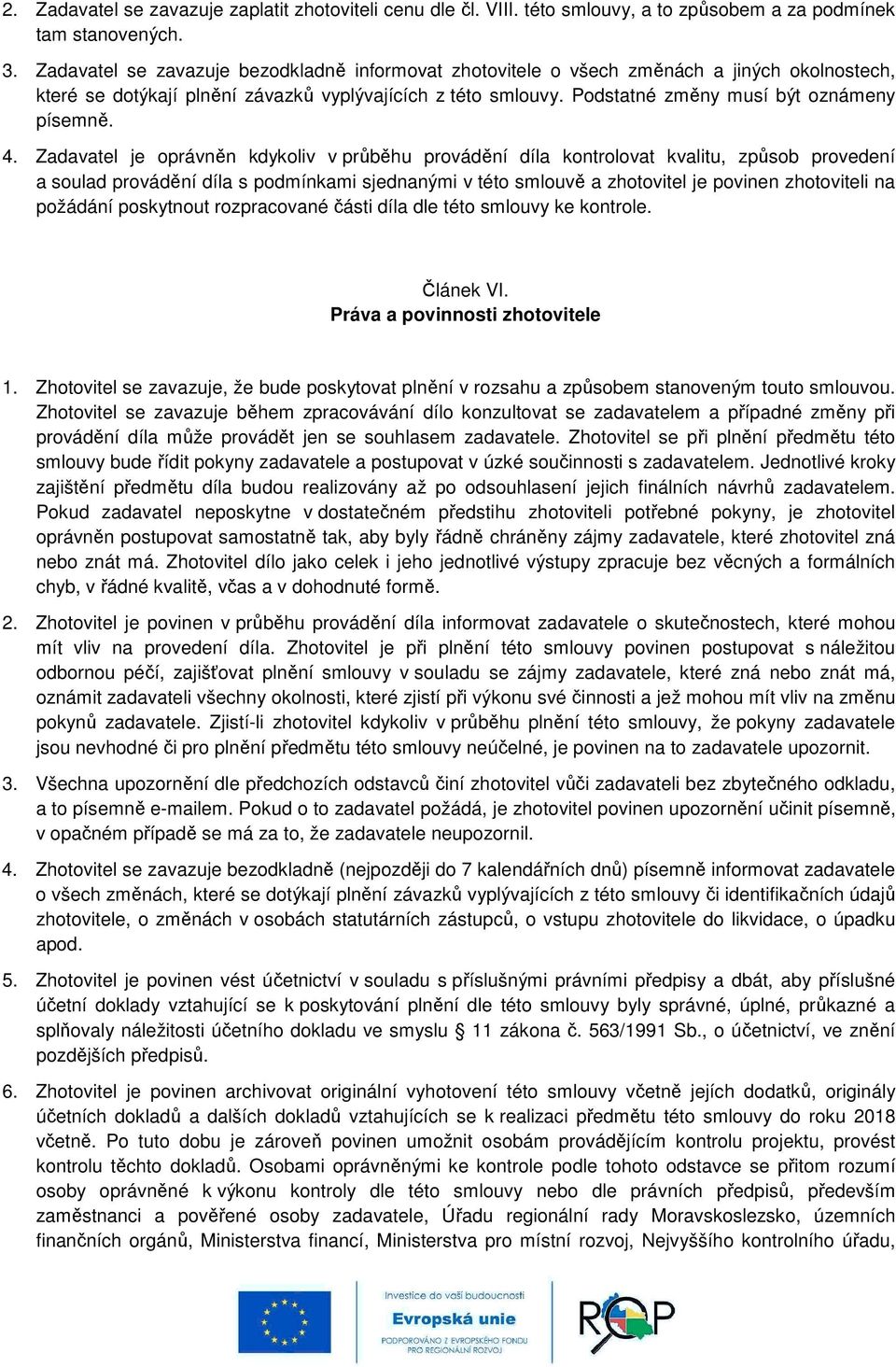 4. Zadavatel je oprávněn kdykoliv v průběhu provádění díla kontrolovat kvalitu, způsob provedení a soulad provádění díla s podmínkami sjednanými v této smlouvě a zhotovitel je povinen zhotoviteli na