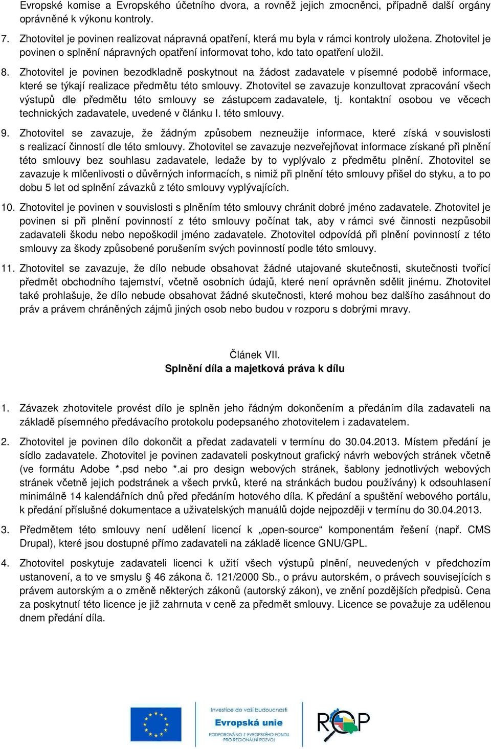 Zhotovitel je povinen bezodkladně poskytnout na žádost zadavatele v písemné podobě informace, které se týkají realizace předmětu této smlouvy.
