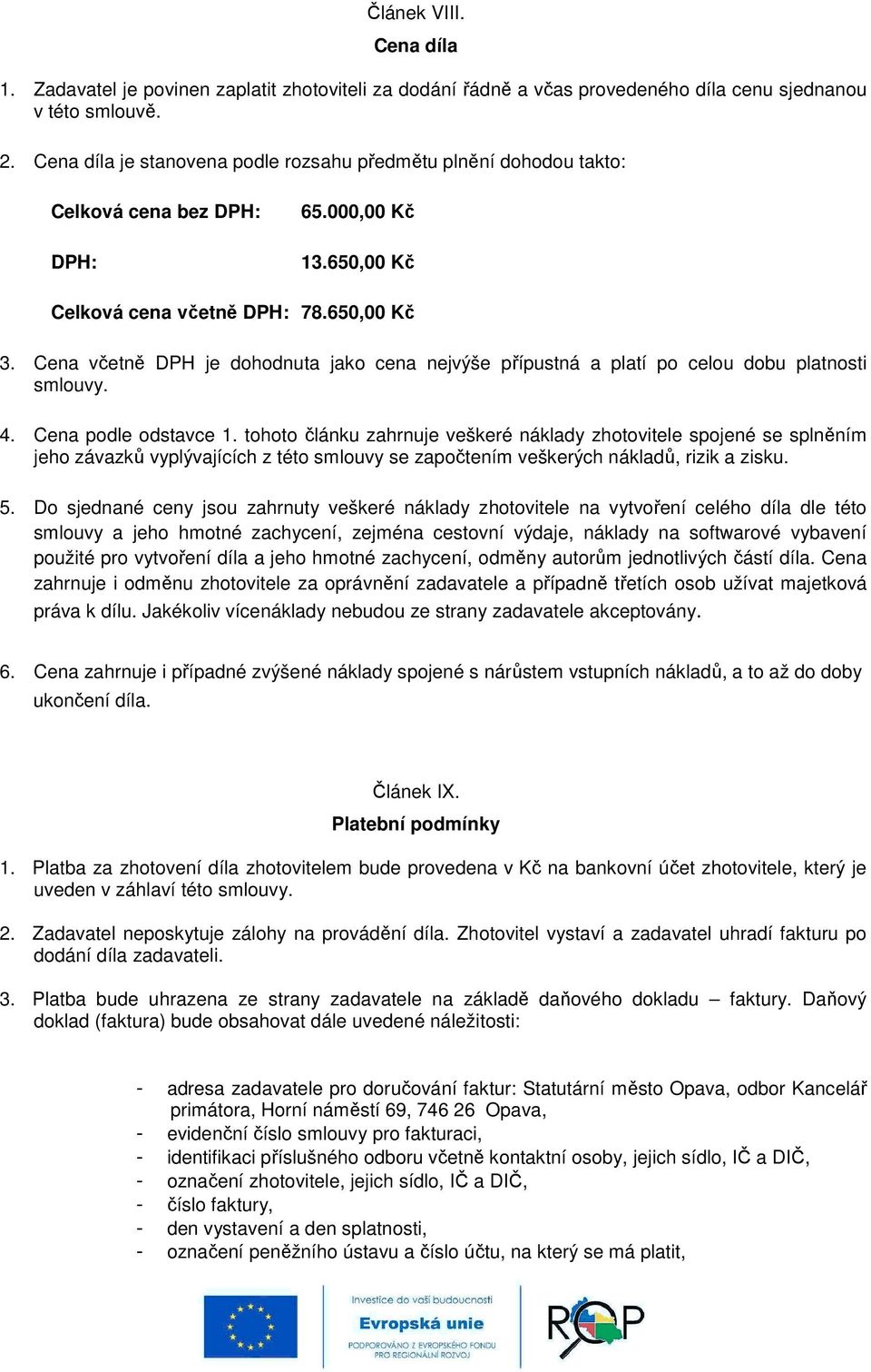 Cena včetně DPH je dohodnuta jako cena nejvýše přípustná a platí po celou dobu platnosti smlouvy. 4. Cena podle odstavce 1.