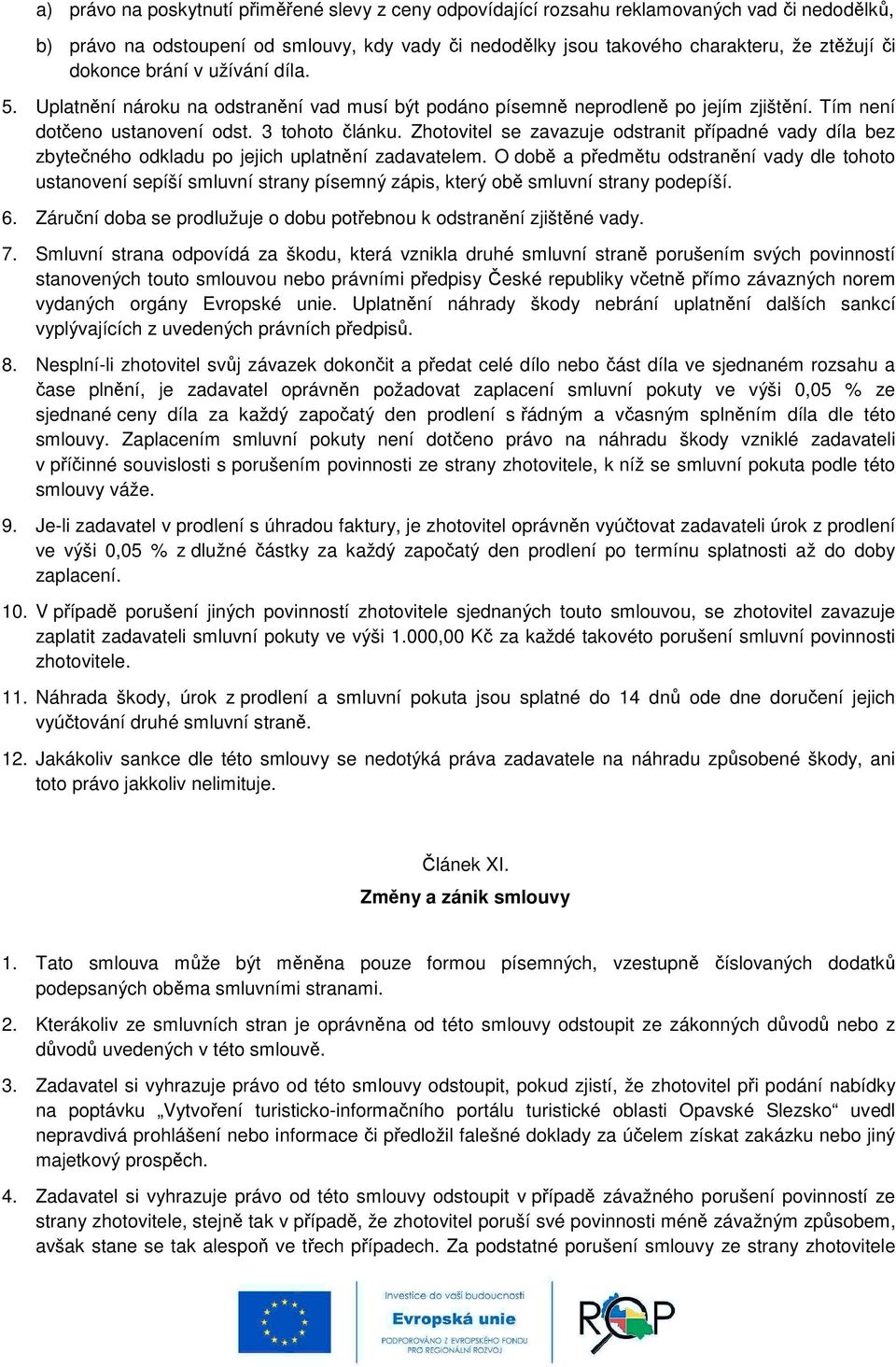 Zhotovitel se zavazuje odstranit případné vady díla bez zbytečného odkladu po jejich uplatnění zadavatelem.