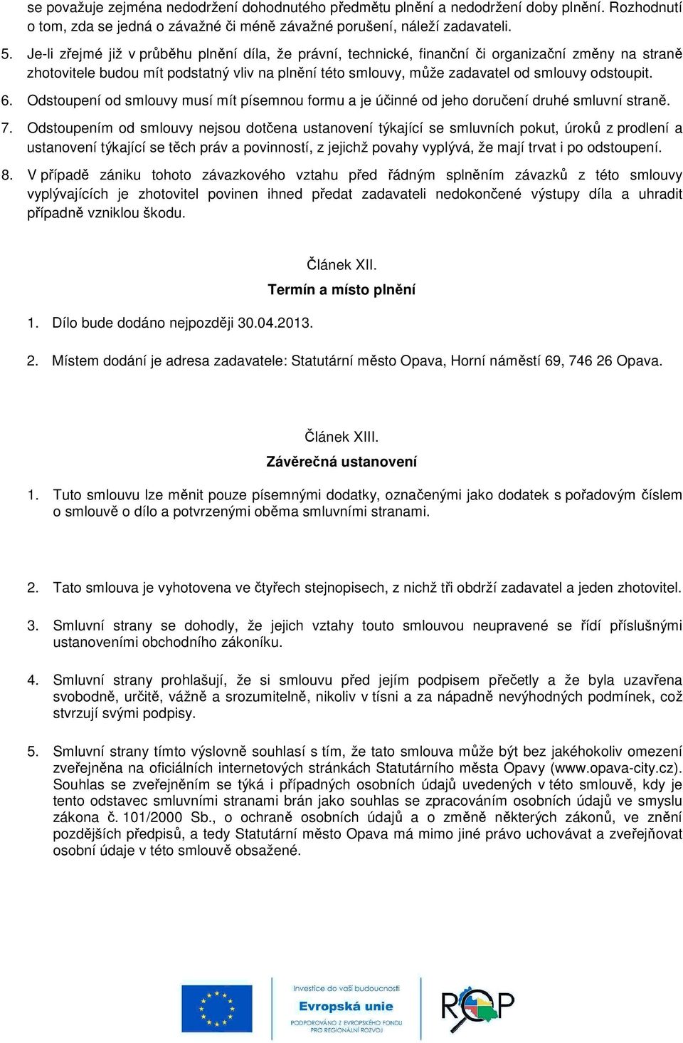6. Odstoupení od smlouvy musí mít písemnou formu a je účinné od jeho doručení druhé smluvní straně. 7.
