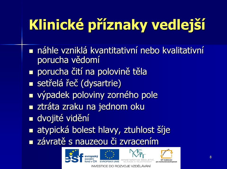 (dysartrie) výpadek poloviny zorného pole ztráta zraku na jednom oku