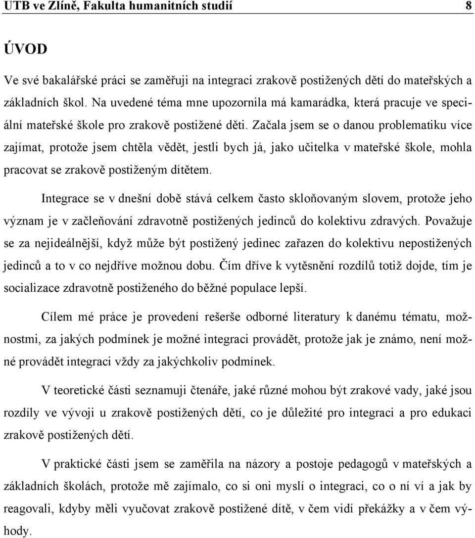 Začala jsem se o danou problematiku více zajímat, protože jsem chtěla vědět, jestli bych já, jako učitelka v mateřské škole, mohla pracovat se zrakově postiženým dítětem.