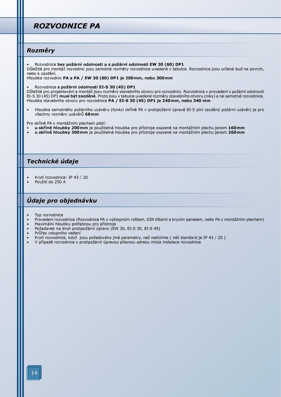 Hloubka rozvodnic PA a PA / W 30 (60) DP1 je 200 mm, nebo 300 mm Rozvodnice s požární odolností I-S 30 (45) DP1 Důležité pro projektování a montáž jsou rozměry stavebního otvoru pro rozvodnici.