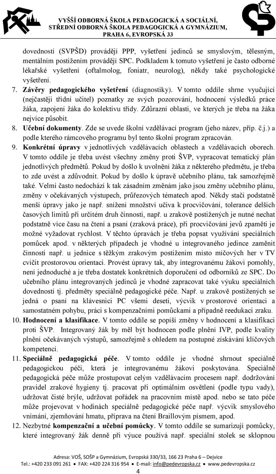 V tomto oddíle shrne vyučující (nejčastěji třídní učitel) poznatky ze svých pozorování, hodnocení výsledků práce žáka, zapojení žáka do kolektivu třídy.