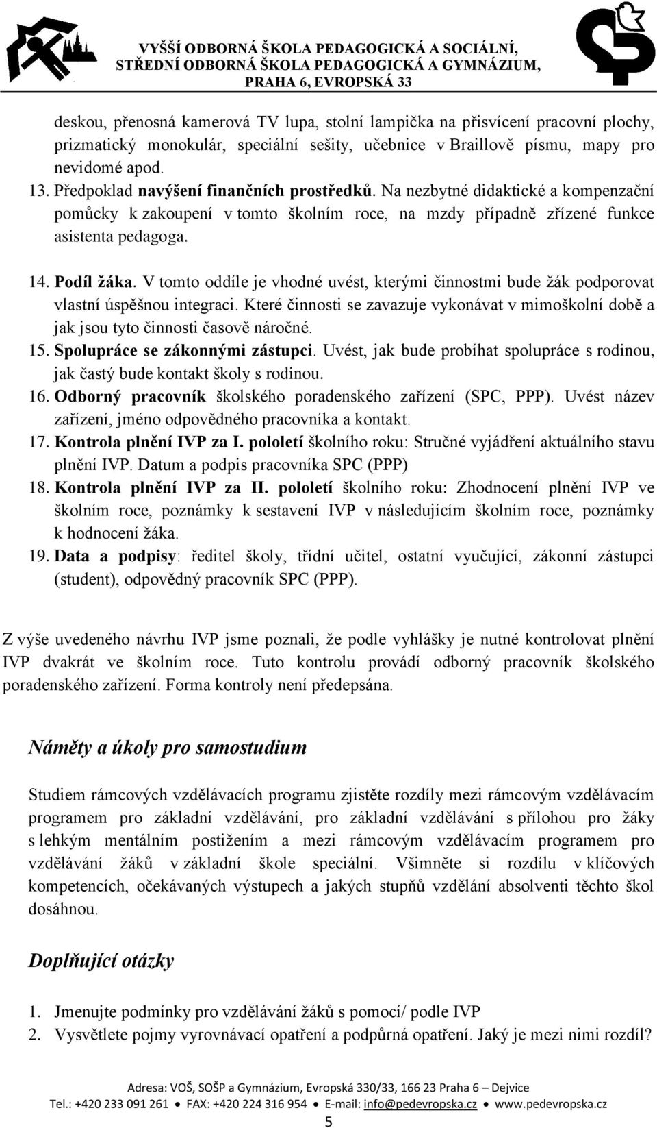 V tomto oddíle je vhodné uvést, kterými činnostmi bude žák podporovat vlastní úspěšnou integraci. Které činnosti se zavazuje vykonávat v mimoškolní době a jak jsou tyto činnosti časově náročné. 15.