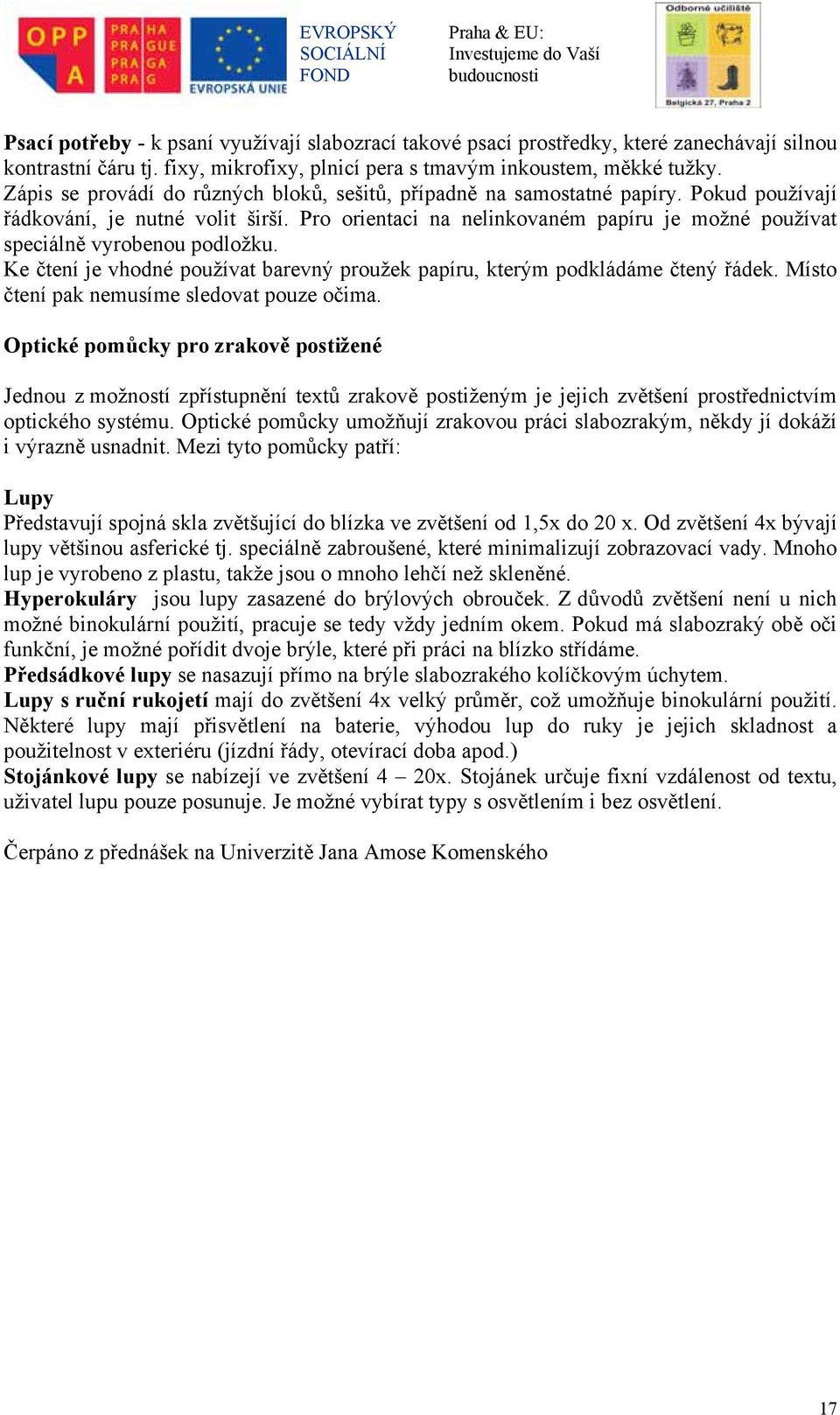 Pro orientaci na nelinkovaném papíru je možné používat speciálně vyrobenou podložku. Ke čtení je vhodné používat barevný proužek papíru, kterým podkládáme čtený řádek.