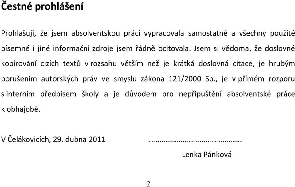 Jsem si vědoma, že doslovné kopírování cizích textů v rozsahu větším než je krátká doslovná citace, je hrubým