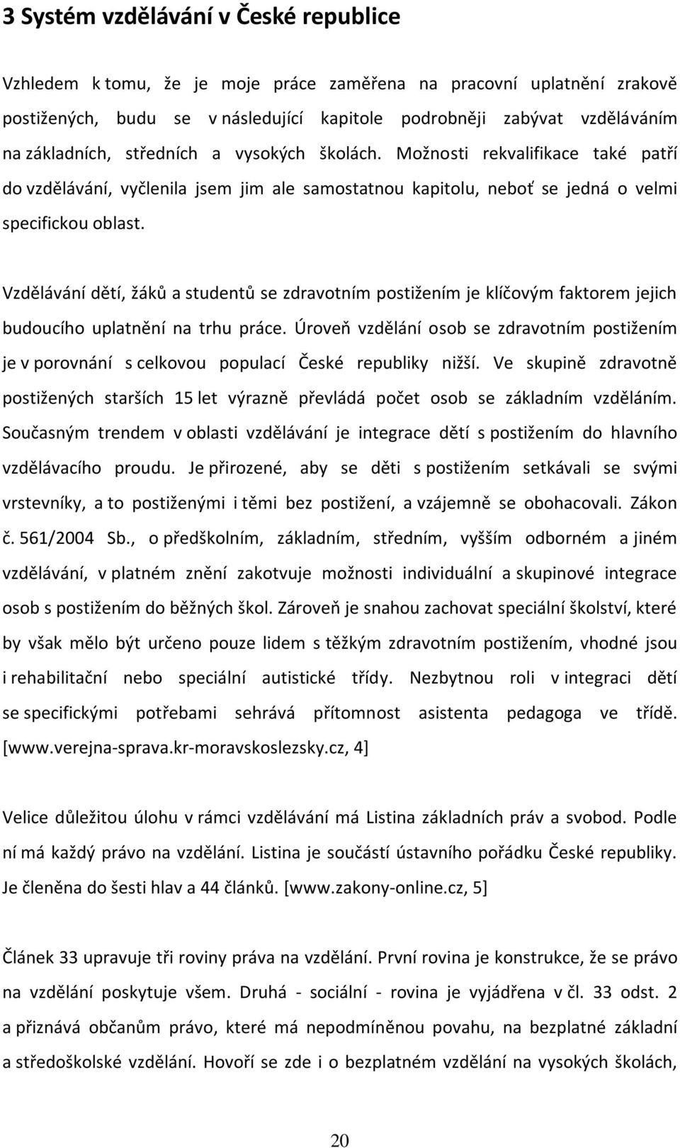Vzdělávání dětí, žáků a studentů se zdravotním postižením je klíčovým faktorem jejich budoucího uplatnění na trhu práce.