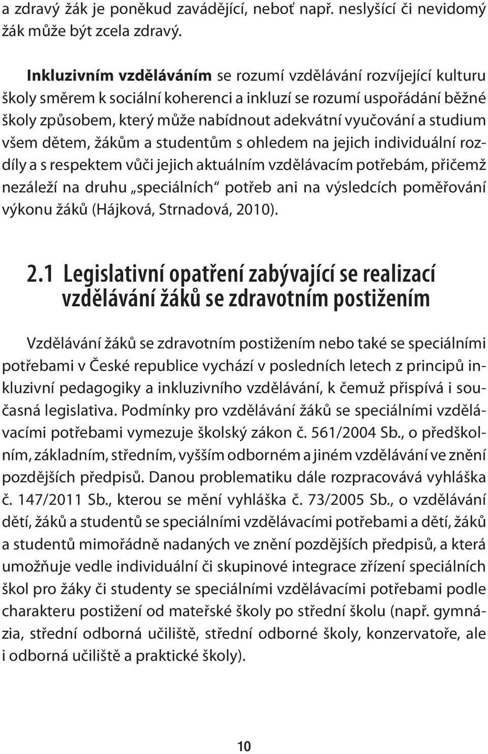 studium všem dětem, žákům a studentům s ohledem na jejich individuální rozdíly a s respektem vůči jejich aktuálním vzdělávacím potřebám, přičemž nezáleží na druhu speciálních potřeb ani na výsledcích