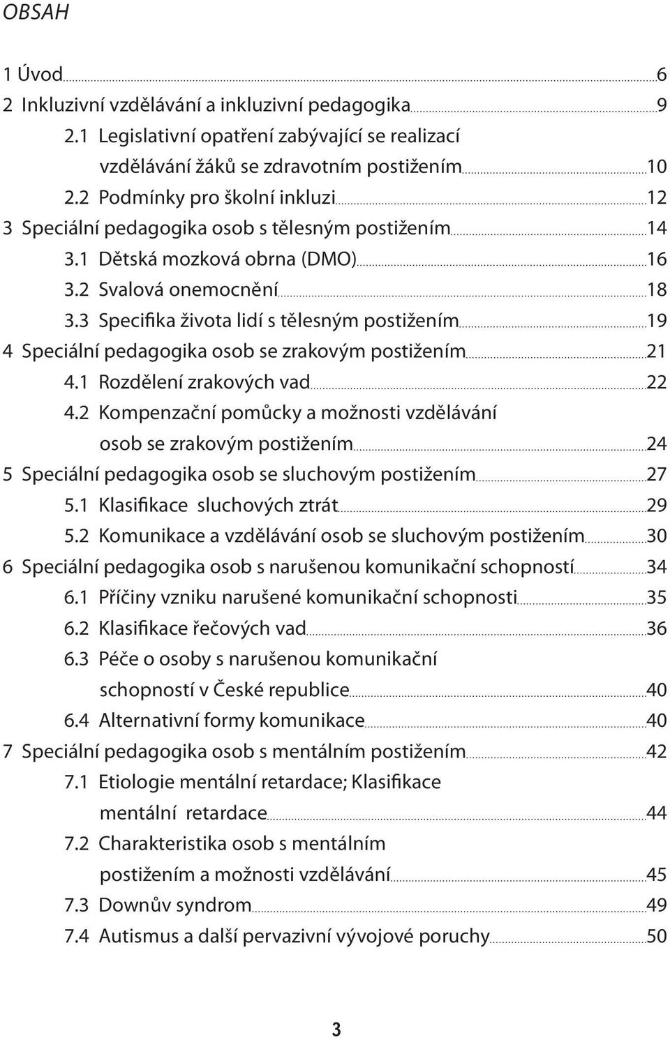 3 Specifika života lidí s tělesným postižením 19 4 Speciální pedagogika osob se zrakovým postižením 21 4.1 Rozdělení zrakových vad 22 4.