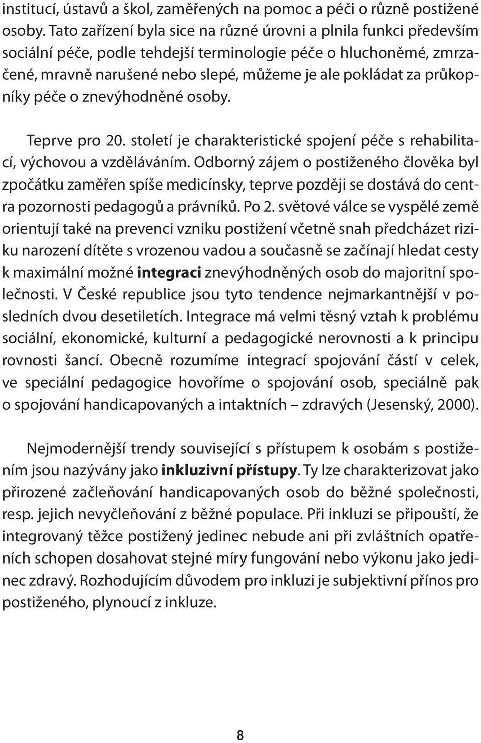 průkopníky péče o znevýhodněné osoby. Teprve pro 20. století je charakteristické spojení péče s rehabilitací, výchovou a vzděláváním.