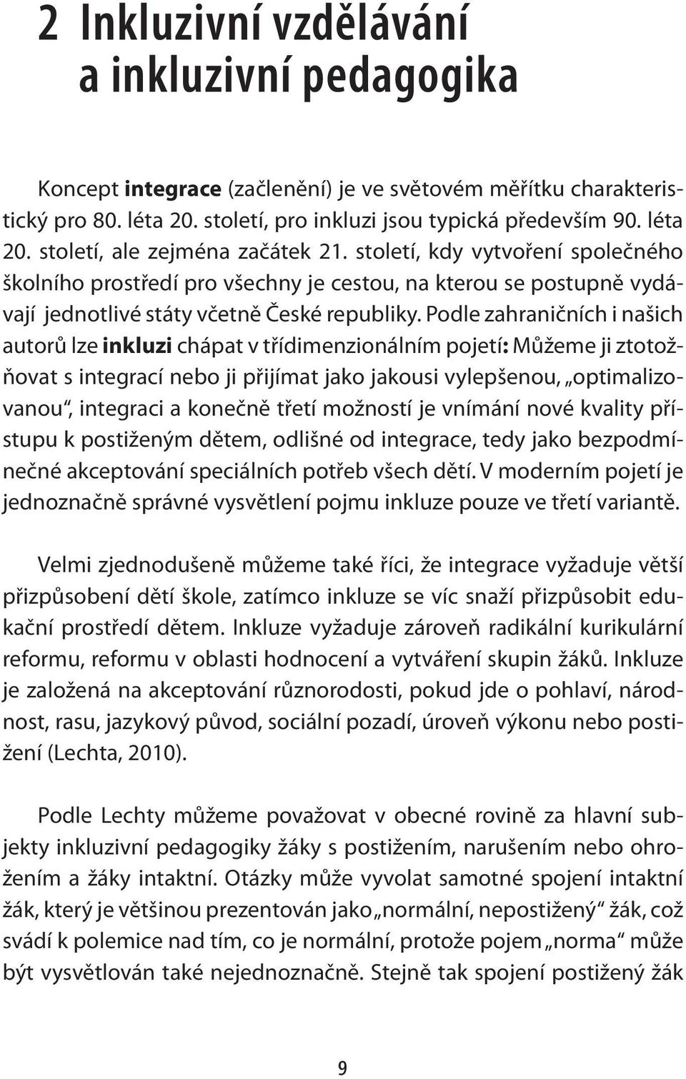 Podle zahraničních i našich autorů lze inkluzi chápat v třídimenzionálním pojetí: Můžeme ji ztotožňovat s integrací nebo ji přijímat jako jakousi vylepšenou, optimalizovanou, integraci a konečně