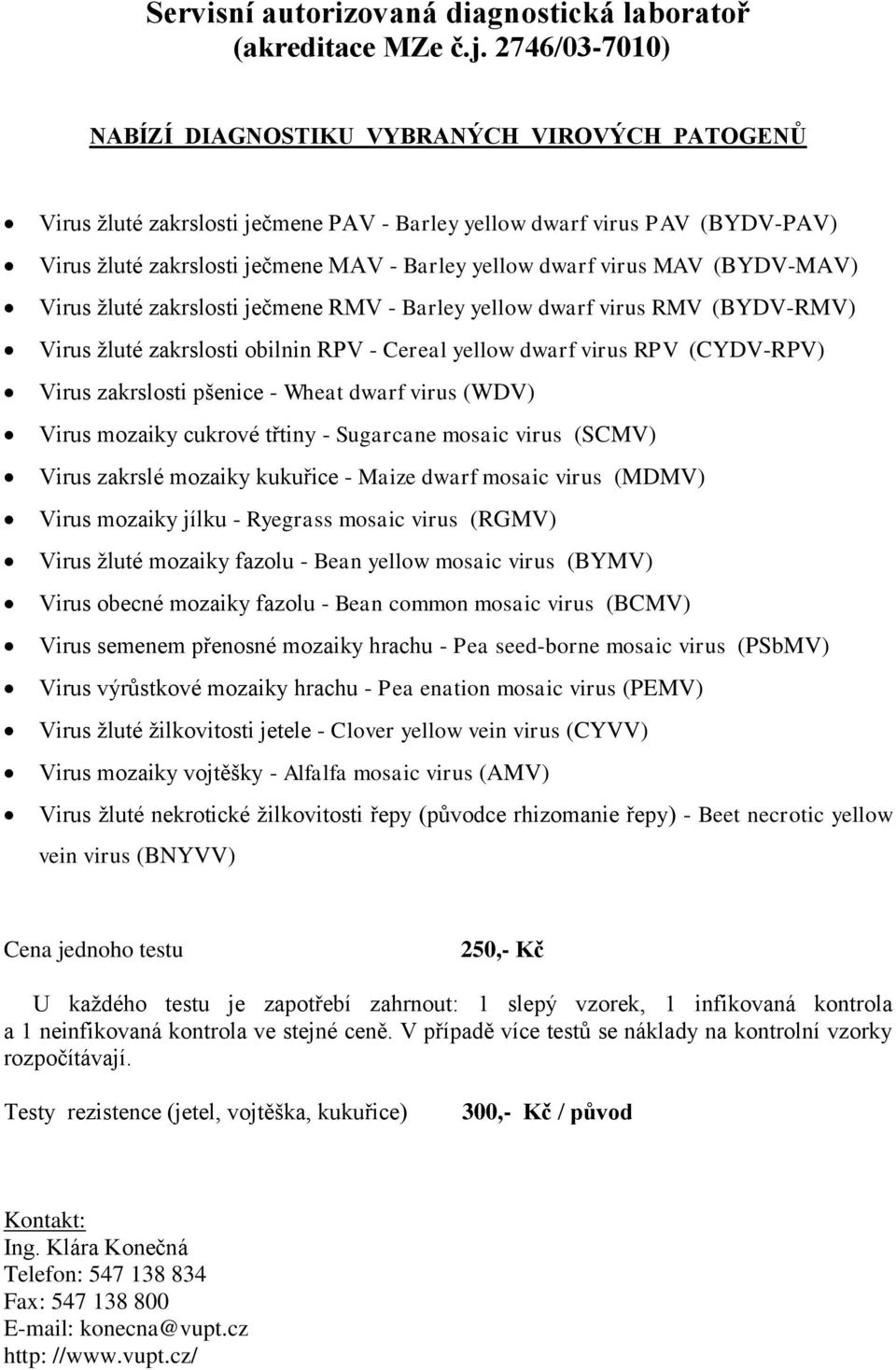 virus MAV (BYDV-MAV) Virus žluté zakrslosti ječmene RMV - Barley yellow dwarf virus RMV (BYDV-RMV) Virus žluté zakrslosti obilnin RPV - Cereal yellow dwarf virus RPV (CYDV-RPV) Virus zakrslosti