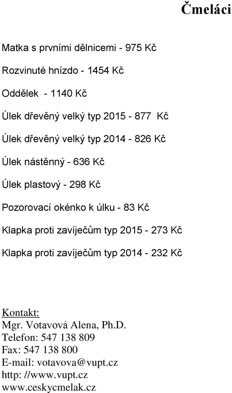 Pozorovací okénko k úlku - 83 Kč Klapka proti zavíječům typ 2015-273 Kč Klapka proti zavíječům typ