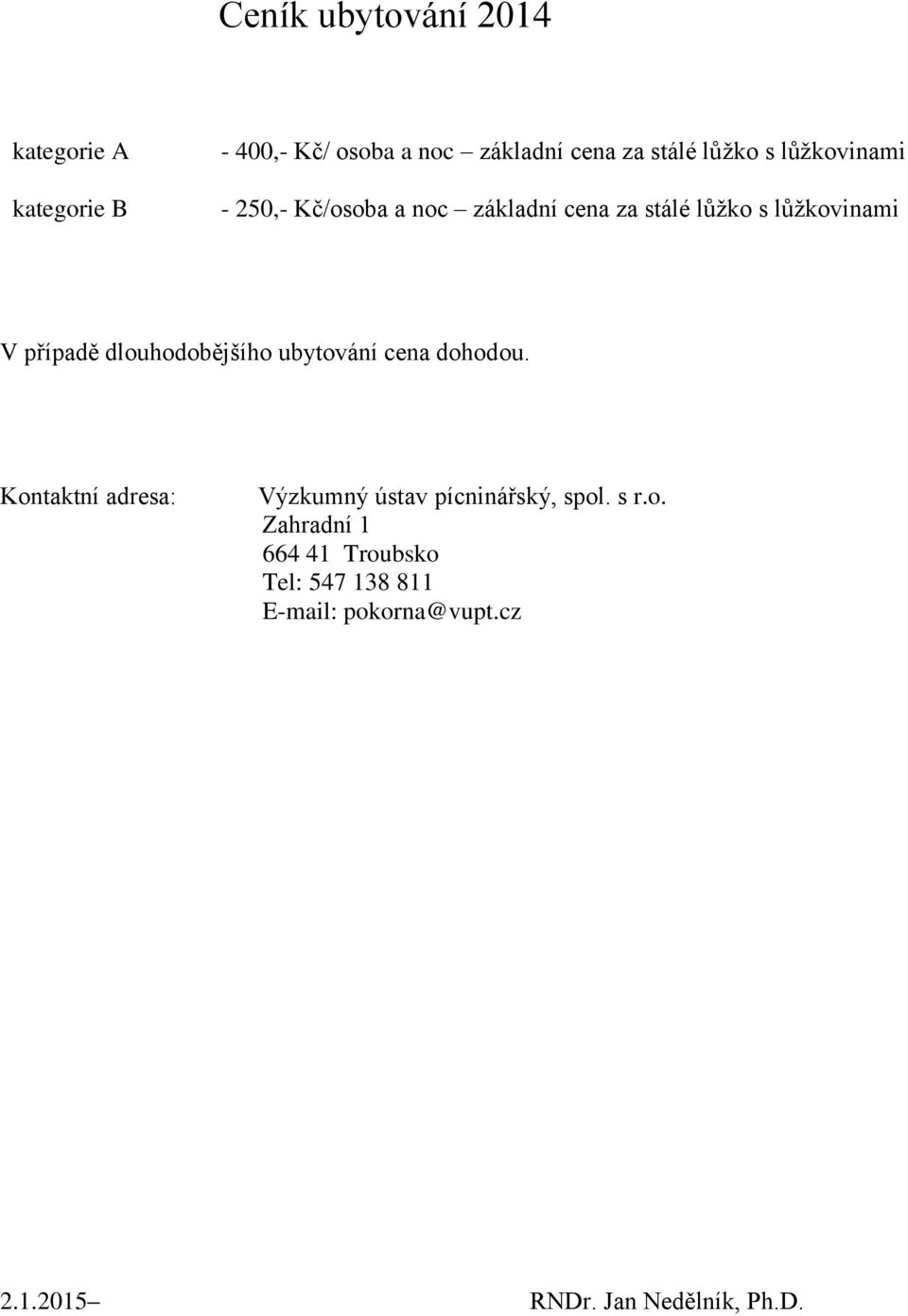 dlouhodobějšího ubytování cena dohodou. Kontaktní adresa: Výzkumný ústav pícninářský, spol. s r.o. Zahradní 1 664 41 Troubsko Tel: 547 138 811 E-mail: pokorna@vupt.