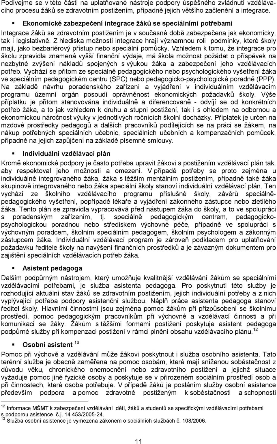 Z hlediska možnosti integrace hrají významnou roli podmínky, které školy mají, jako bezbariérový přístup nebo speciální pomůcky.