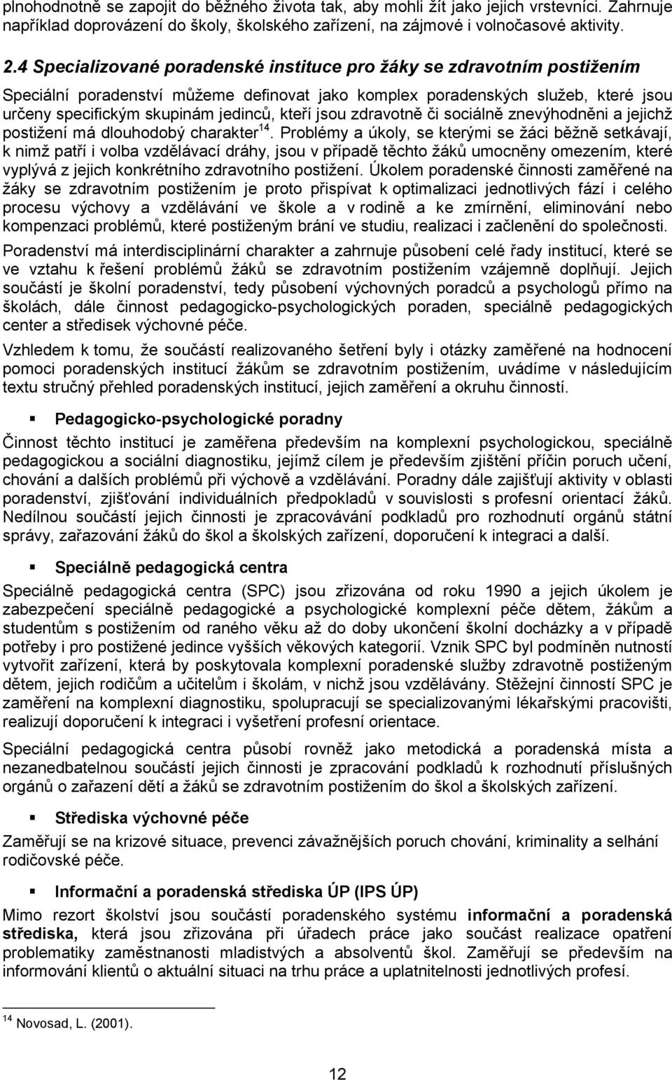 jsou zdravotně či sociálně znevýhodněni a jejichž postižení má dlouhodobý charakter 14.