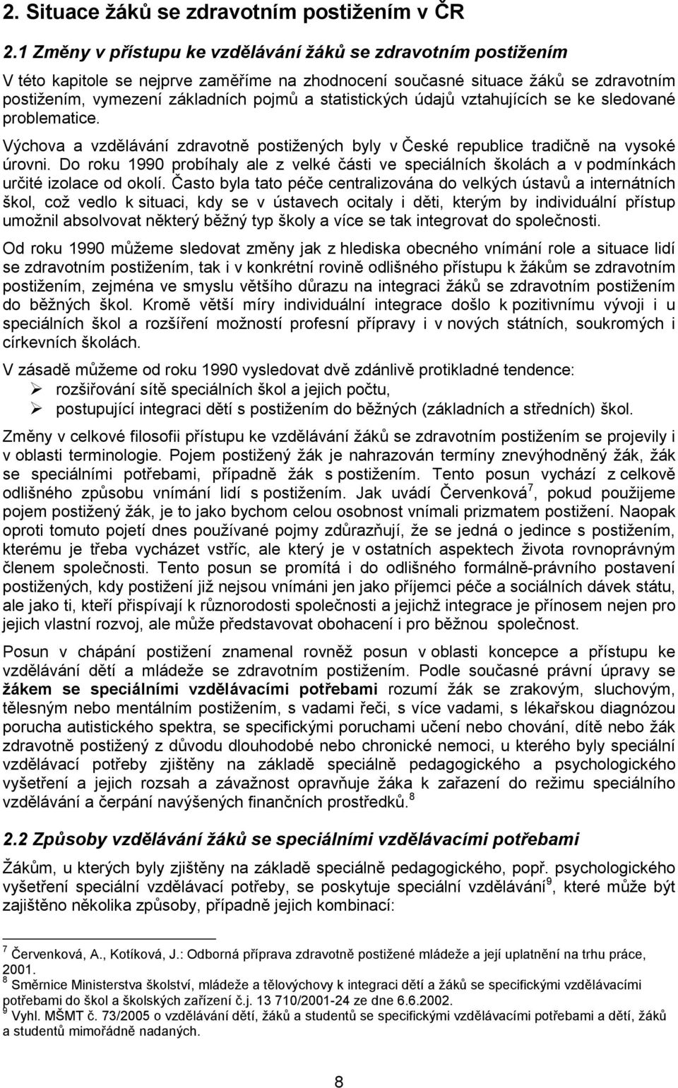 statistických údajů vztahujících se ke sledované problematice. Výchova a vzdělávání zdravotně postižených byly v České republice tradičně na vysoké úrovni.
