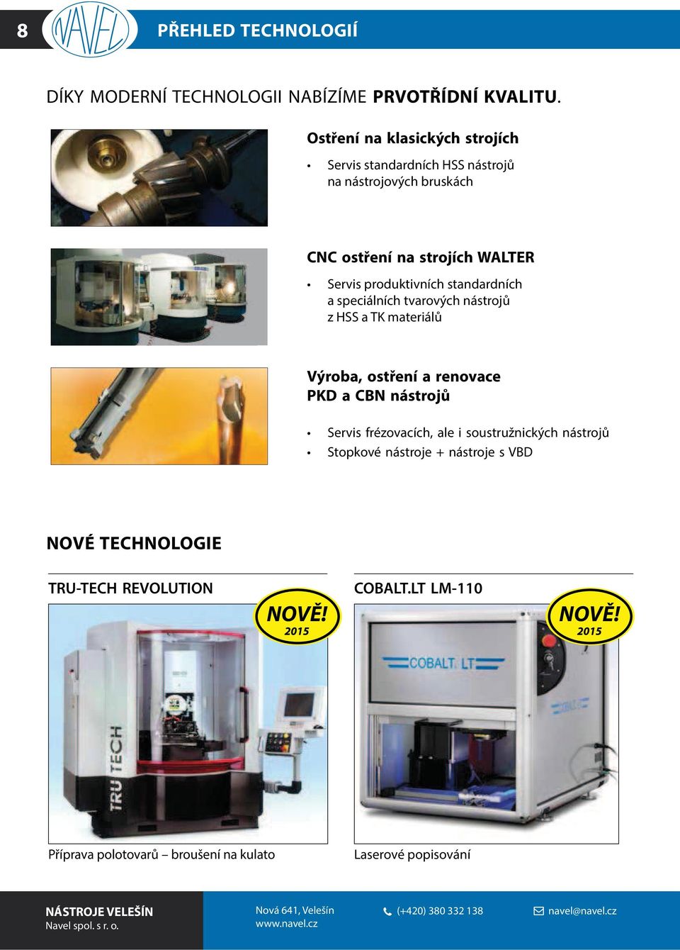 produktivních standardních a speciálních tvarových nástrojů z a TK materiálů Výroba, ostření a renovace PKD a CBN nástrojů Servis