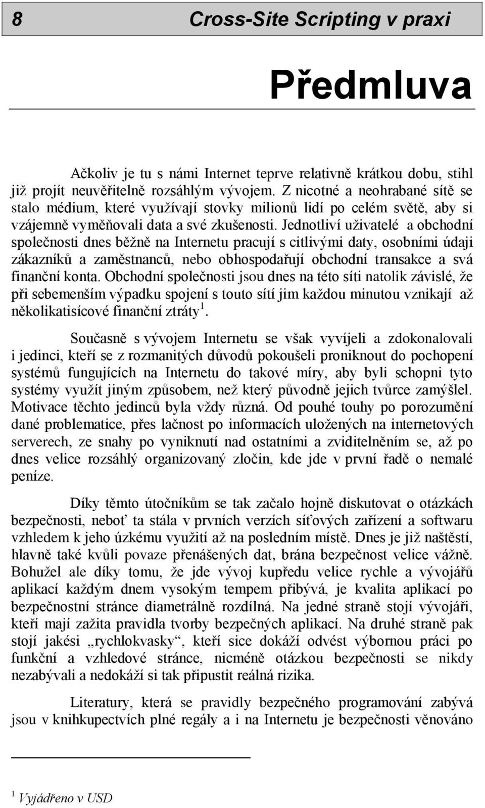 Jednotliví uživatelé a obchodní společnosti dnes běžně na Internetu pracují s citlivými daty, osobními údaji zákazníků a zaměstnanců, nebo obhospodařují obchodní transakce a svá finanční konta.