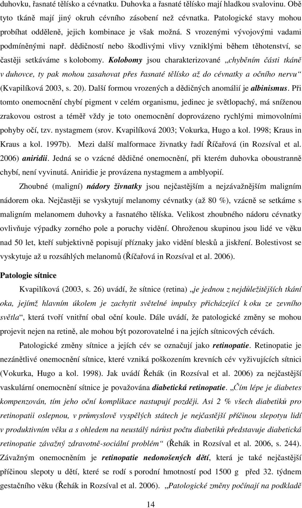 dědičností nebo škodlivými vlivy vzniklými během těhotenství, se častěji setkáváme s kolobomy.