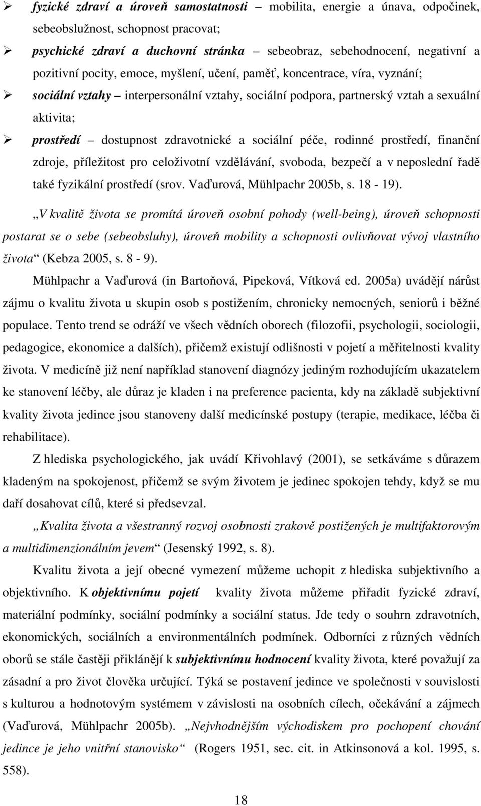 sociální péče, rodinné prostředí, finanční zdroje, příležitost pro celoživotní vzdělávání, svoboda, bezpečí a v neposlední řadě také fyzikální prostředí (srov. Vaďurová, Mühlpachr 2005b, s. 18-19).