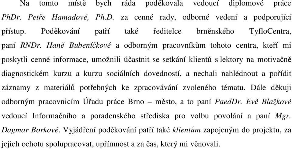 Haně Bubeníčkové a odborným pracovníkům tohoto centra, kteří mi poskytli cenné informace, umožnili účastnit se setkání klientů s lektory na motivačně diagnostickém kurzu a kurzu sociálních