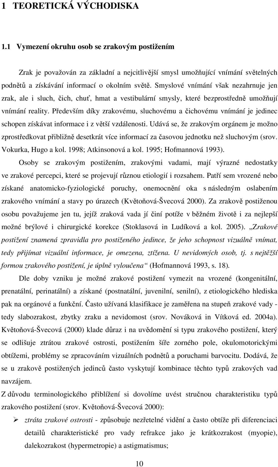 Především díky zrakovému, sluchovému a čichovému vnímání je jedinec schopen získávat informace i z větší vzdálenosti.