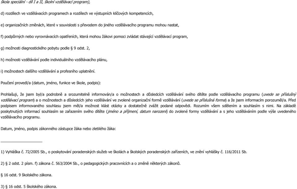 podle 9 odst. 2, h) možnosti vzdělávání podle individuálního vzdělávacího plánu, i) možnostech dalšího vzdělávání a profesního uplatnění.