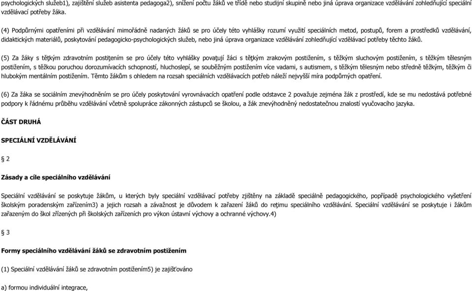 poskytování pedagogicko-psychologických služeb, nebo jiná úprava organizace vzdělávání zohledňující vzdělávací potřeby těchto žáků.