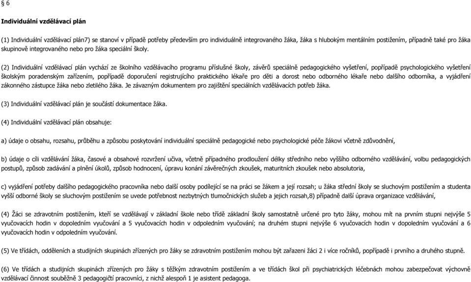 (2) Individuální vzdělávací plán vychází ze školního vzdělávacího programu příslušné školy, závěrů speciálně pedagogického vyšetření, popřípadě psychologického vyšetření školským poradenským