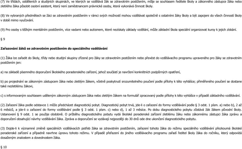 (8) Ve vybraných předmětech se žáci se zdravotním postižením v rámci svých možností mohou vzdělávat společně s ostatními žáky školy a být zapojeni do všech činností školy v době mimo vyučování.